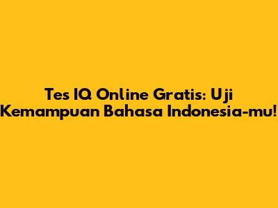 Tes IQ Online Gratis: Uji Kemampuan Bahasa Indonesia-mu!