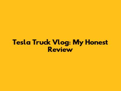 Tesla Truck Vlog: My Honest Review