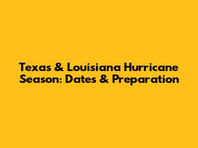 Texas & Louisiana Hurricane Season: Dates & Preparation