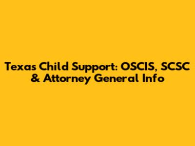 Texas Child Support: OSCIS, SCSC & Attorney General Info