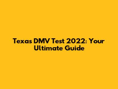 Texas DMV Test 2022: Your Ultimate Guide