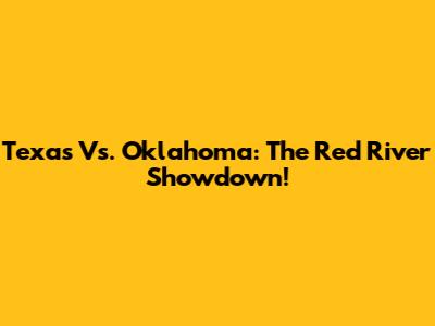 Texas Vs. Oklahoma: The Red River Showdown!