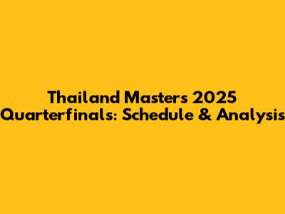 Thailand Masters 2025 Quarterfinals: Schedule & Analysis