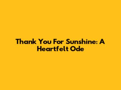 Thank You For Sunshine: A Heartfelt Ode