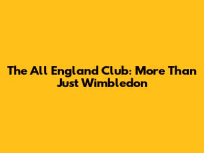 The All England Club: More Than Just Wimbledon