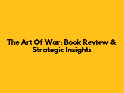 The Art Of War: Book Review & Strategic Insights