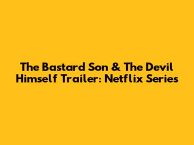 The Bastard Son & The Devil Himself Trailer: Netflix Series