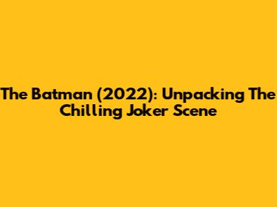 The Batman (2022): Unpacking The Chilling Joker Scene