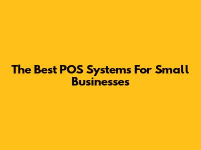 The Best POS Systems For Small Businesses
