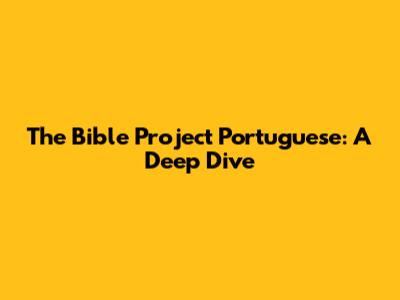 The Bible Project Portuguese: A Deep Dive
