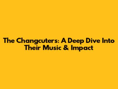 The Changcuters: A Deep Dive Into Their Music & Impact