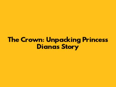 The Crown: Unpacking Princess Diana's Story