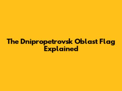 The Dnipropetrovsk Oblast Flag Explained