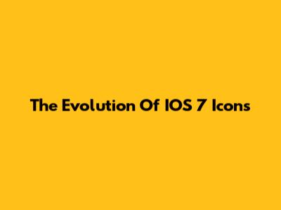 The Evolution Of IOS 7 Icons