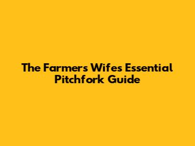 The Farmer's Wife's Essential Pitchfork Guide