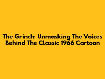 The Grinch: Unmasking The Voices Behind The Classic 1966 Cartoon