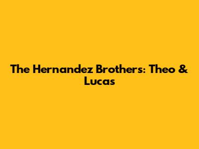 The Hernandez Brothers: Theo & Lucas