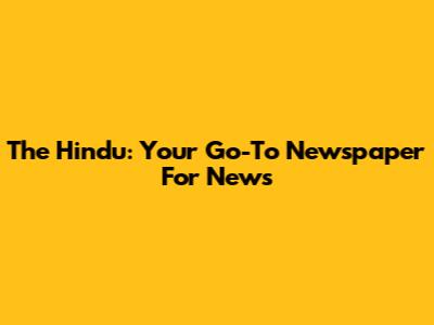 The Hindu: Your Go-To Newspaper For News
