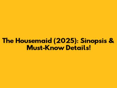 The Housemaid (2025): Sinopsis & Must-Know Details!