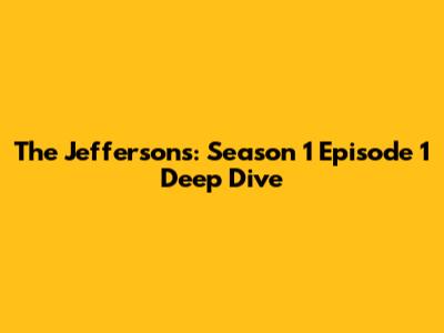 The Jeffersons: Season 1 Episode 1 Deep Dive