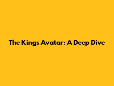 The King's Avatar: A Deep Dive