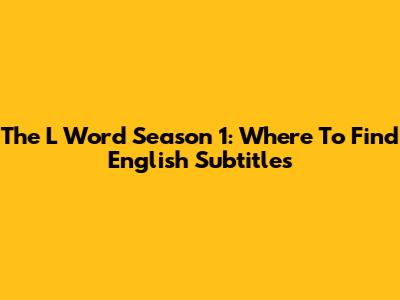 The L Word Season 1: Where To Find English Subtitles