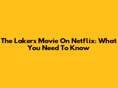 The Lakers Movie On Netflix: What You Need To Know