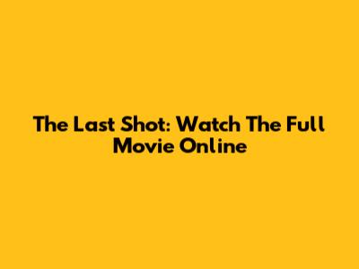 The Last Shot: Watch The Full Movie Online