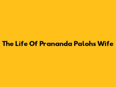 The Life Of Prananda Paloh's Wife