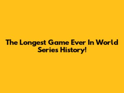The Longest Game Ever In World Series History!