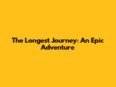The Longest Journey: An Epic Adventure