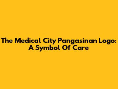 The Medical City Pangasinan Logo: A Symbol Of Care