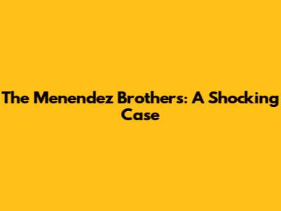 The Menendez Brothers: A Shocking Case