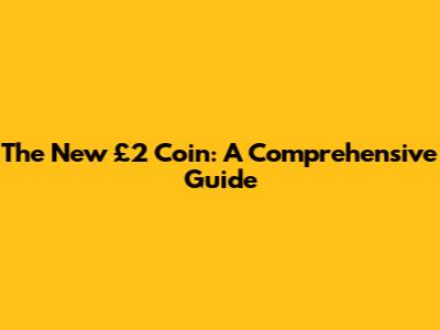 The New £2 Coin: A Comprehensive Guide