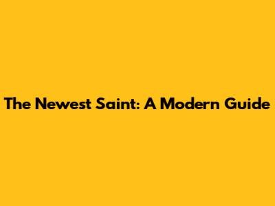 The Newest Saint: A Modern Guide