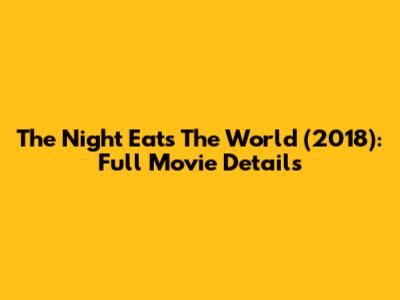 The Night Eats The World (2018): Full Movie Details