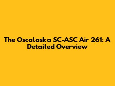 The Oscalaska SC-ASC Air 261: A Detailed Overview