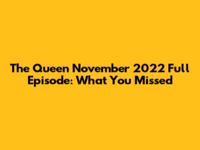 The Queen November 2022 Full Episode: What You Missed