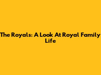The Royals: A Look At Royal Family Life