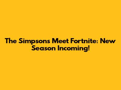 The Simpsons Meet Fortnite: New Season Incoming!