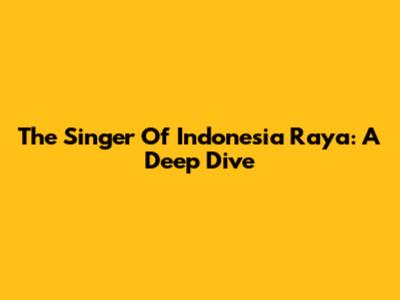 The Singer Of Indonesia Raya: A Deep Dive