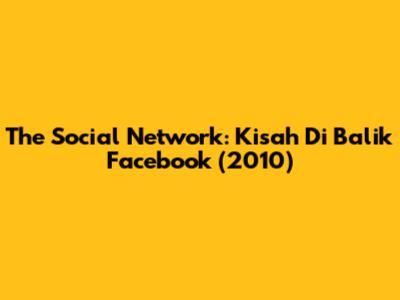 The Social Network: Kisah Di Balik Facebook (2010)