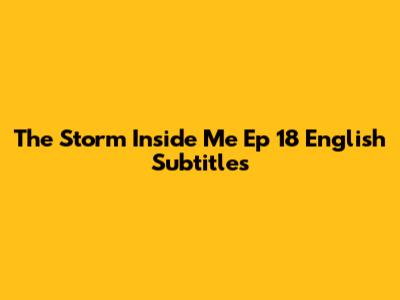 The Storm Inside Me Ep 18 English Subtitles