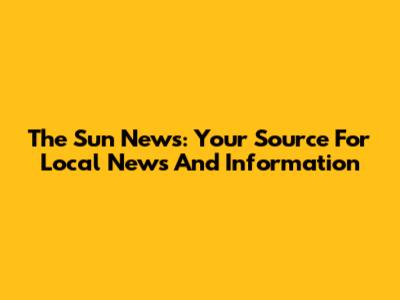 The Sun News: Your Source For Local News And Information