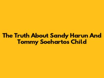 The Truth About Sandy Harun And Tommy Soeharto's Child