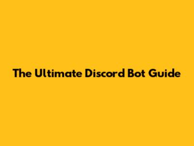 The Ultimate Discord Bot Guide