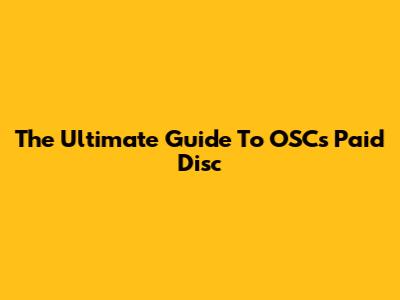 The Ultimate Guide To OSC's Paid Disc