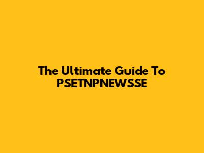 The Ultimate Guide To PSETNPNEWSSE