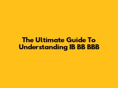 The Ultimate Guide To Understanding IB BB BBB