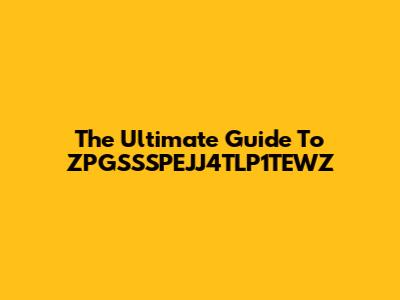 The Ultimate Guide To ZPGSSSPEJJ4TLP1TEWZ